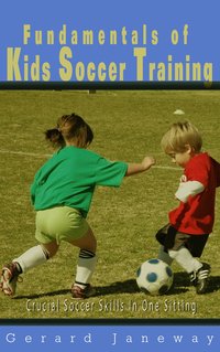 Fundamentals Of Kids Soccer Training - Gerard Janeway - ebook