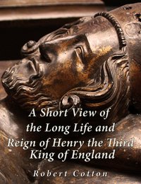 A Short View of the Long Life and Reign of Henry the Third, King of England - Richard Cotton - ebook