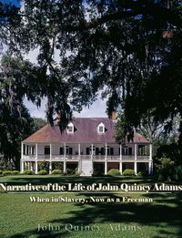 Narrative of the Life of John Quincy Adams, When in Slavery, and Now as a Freeman - John Quincy Adams - ebook