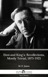 Eton and King’s Recollections, Mostly Trivial, 1875-1925 by M. R. James - Delphi Classics (Illustrated) - M. R. James - ebook