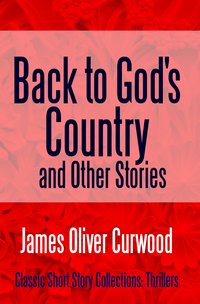 Back to God's Country and Other Stories - James Oliver Curwood - ebook