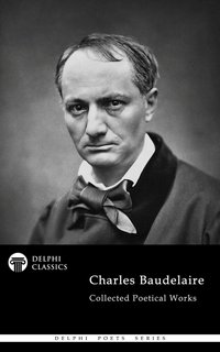 Delphi Collected Poetical Works of Charles Baudelaire (Illustrated) - Charles Baudelaire - ebook