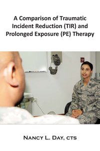 A Comparison of Traumatic Incident Reduction (TIR) and Prolonged Exposure (PE) Therapy - Nancy L. Day - ebook