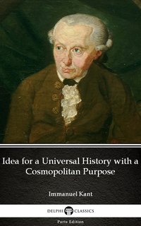 Idea for a Universal History with a Cosmopolitan Purpose by Immanuel Kant - Delphi Classics (Illustrated) - Immanuel Kant - ebook