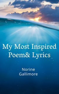 My Most Inspired Poems and Lyrics - Norine Gallimore - ebook