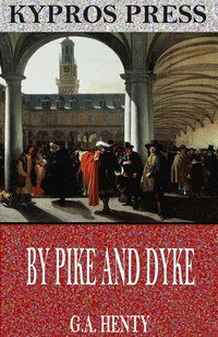 By Pike and Dyke: A Tale of the Rise of the Dutch Republic - G.A. Henty - ebook