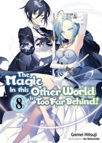 The Magic in this Other World is Too Far Behind! Volume 8 - Gamei Hitsuji - ebook
