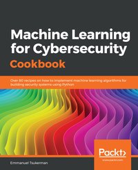 Machine Learning for Cybersecurity Cookbook - Emmanuel Tsukerman - ebook