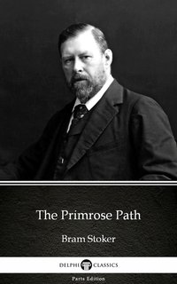 The Primrose Path by Bram Stoker - Delphi Classics (Illustrated)