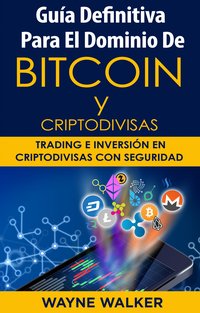 Guía Definitiva Para EL Dominio De Bitcoin Y Criptodivisas - Wayne Walker - ebook