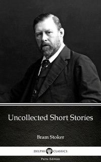 Uncollected Short Stories by Bram Stoker - Delphi Classics (Illustrated) - Bram Stoker - ebook