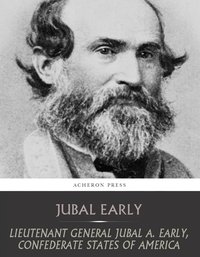 Lieutenant General Jubal A. Early, Confederate States of America - Jubal Early - ebook