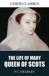 The Life of Mary Queen of Scots - P.C. Headley - ebook