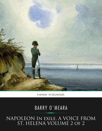 Napoleon in Exile, a Voice from St. Helena Volume 2 of 2 - Barry O’Meara - ebook