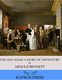 The Old Adam: A Story of Adventure - Arnold Bennett - ebook
