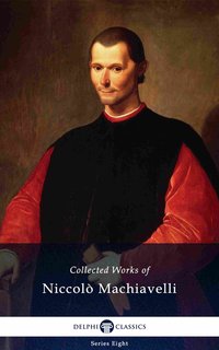 Delphi Collected Works of Niccolò Machiavelli (Illustrated) - Niccolò Machiavelli - ebook