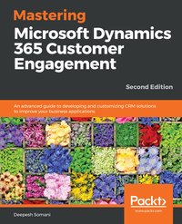 Mastering Microsoft Dynamics 365 Customer Engagement - Deepesh Somani - ebook