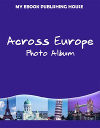 Across Europe - Photo Album - My Ebook Publishing House - ebook