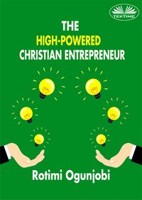 The High-Powered Christian Entrepreneur - Rotimi Ogunjobi - ebook