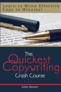 The Quickest Copywriting Crash Course : Learn to Write Effective Copy in Minutes! - John Bester - ebook