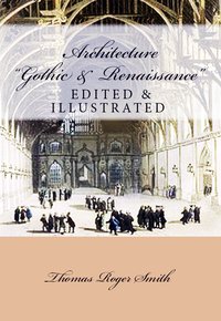 Architecture (Gothic and Renaissance) - Thomas Roger Smith - ebook