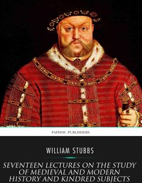 Seventeen Lectures on the Study of Medieval and Modern History and Kindred Subjects - William Stubbs - ebook