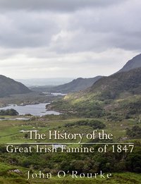 The History of the Great Irish Famine of 1847 - John O'Rourke - ebook