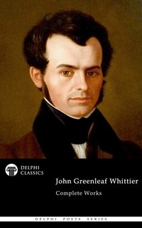 Delphi Complete Works of John Greenleaf Whittier (Illustrated) - John Greenleaf Whittier - ebook