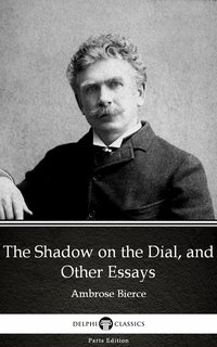 The Shadow on the Dial, and Other Essays by Ambrose Bierce (Illustrated) - Ambrose Bierce - ebook