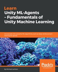 Learn Unity ML-Agents – Fundamentals of Unity Machine Learning - Micheal Lanham - ebook