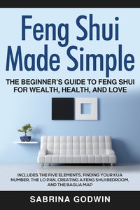Feng Shui Made Simple - The Beginner’s Guide to Feng Shui for Wealth, Health and Love - Sabrina Godwin - ebook