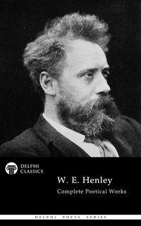 Delphi Complete Poetical Works of W. E. Henley (Illustrated) - W. E. Henley - ebook