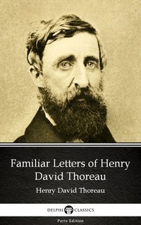 Familiar Letters of Henry David Thoreau by Henry David Thoreau - Delphi Classics (Illustrated) - Henry David Thoreau - ebook