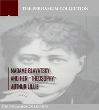 Madame Blavatsky and Her Theosophy - Arthur Lillie - ebook