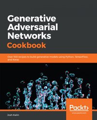 Generative Adversarial Networks Cookbook - Josh Kalin - ebook