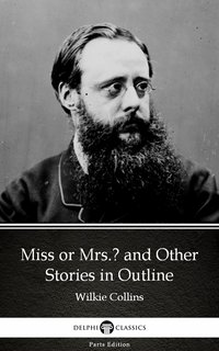 Miss or Mrs. and Other Stories in Outline by Wilkie Collins - Delphi Classics (Illustrated) - Wilkie Collins - ebook