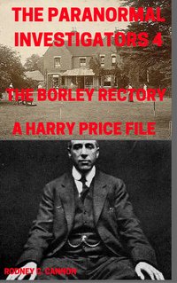 The Paranormal Investigators 4, The Borley Rectory, A Harry Price File - Rodney C. Cannon - ebook