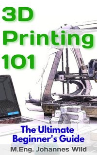 3D Printing 101 - M.Eng. Johannes Wild - ebook