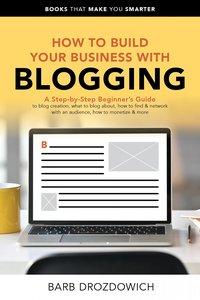 How To Build Your Business With Blogging - Barb Drozdowich - ebook