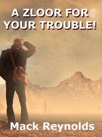 A Zloor For Your Trouble - Mack Reynolds - ebook