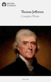 Delphi Complete Works of Thomas Jefferson (Illustrated) - Thomas Jefferson - ebook