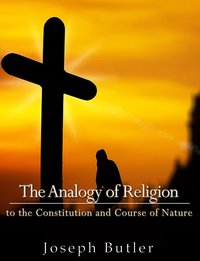 The Analogy of Religion to the Constitution and Course of Nature - Joseph Butler - ebook