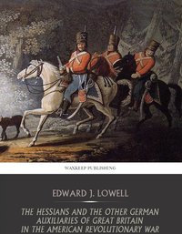 The Hessians and the Other German Auxiliaries of Great Britain in the Revolutionary War - Edward J. Lowell - ebook