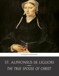 The True Spouse of Christ - St. Alphonsus de Liguori - ebook