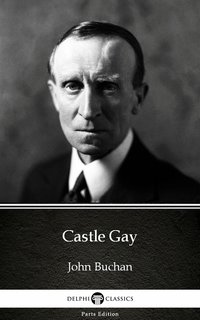 Castle Gay by John Buchan - Delphi Classics (Illustrated) - John Buchan - ebook