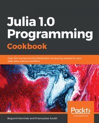 Julia 1.0 Programming Cookbook - Bogumił Kamiński - ebook