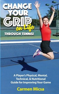 Change Your Grip on Life Through Tennis - Carmen Micsa - ebook