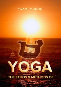 The Ethos and Methods of Yoga - Swami Mukerji - ebook