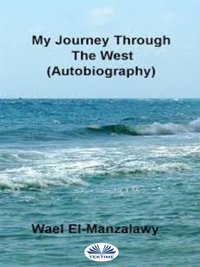 My Journey Through The West (Autobiography) - Wael  El-Manzalawy - ebook