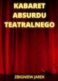 Kabaret Absurdu Teatralnego - Zbigniew Jarek - ebook
